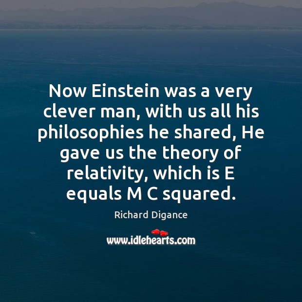 Now Einstein was a very clever man, with us all his philosophies Richard Digance Picture Quote