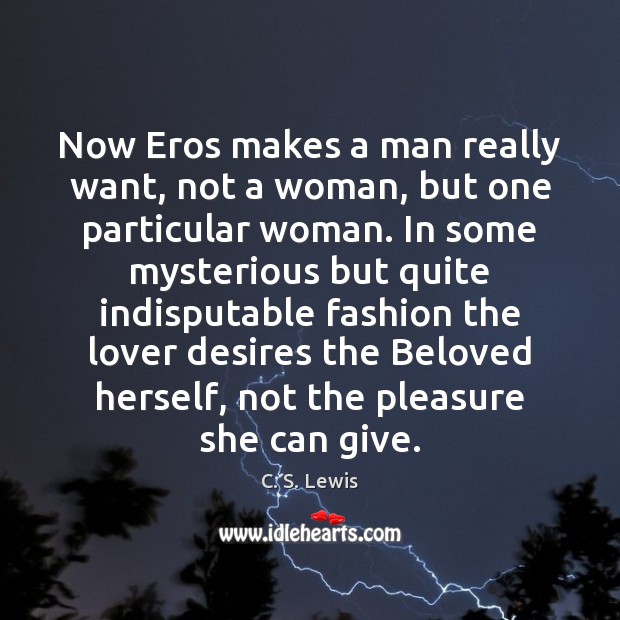 Now Eros makes a man really want, not a woman, but one C. S. Lewis Picture Quote