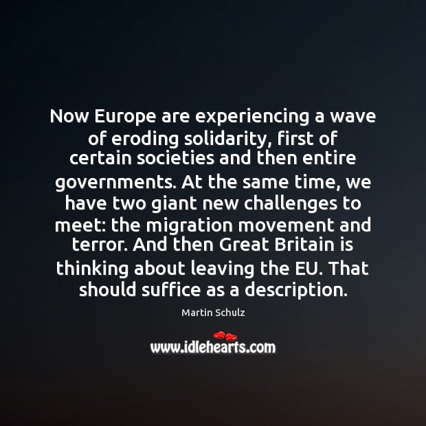 Now Europe are experiencing a wave of eroding solidarity, first of certain Martin Schulz Picture Quote