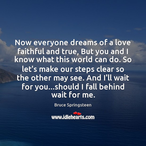 Now everyone dreams of a love faithful and true, But you and Bruce Springsteen Picture Quote