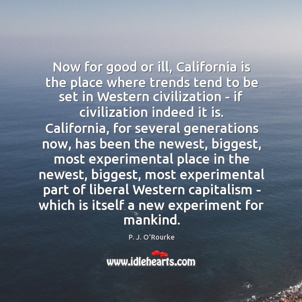 Now for good or ill, California is the place where trends tend P. J. O’Rourke Picture Quote