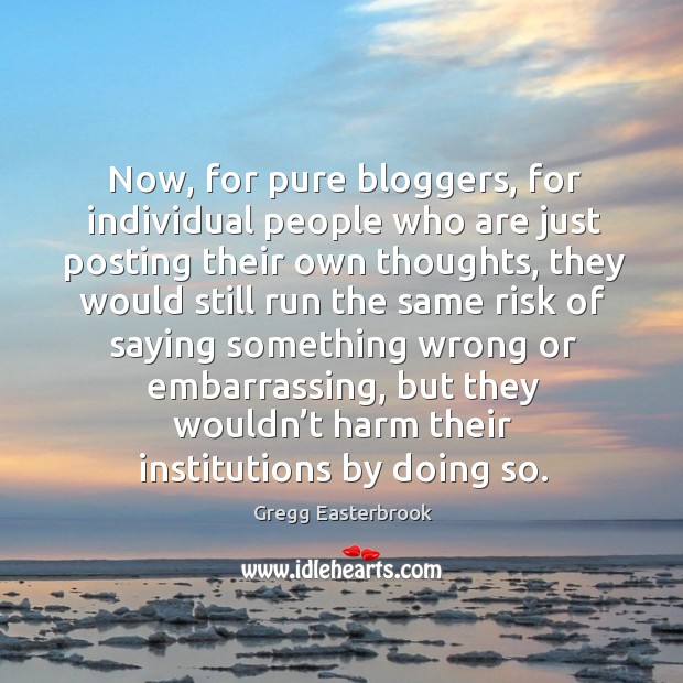 Now, for pure bloggers, for individual people who are just posting their own thoughts Image