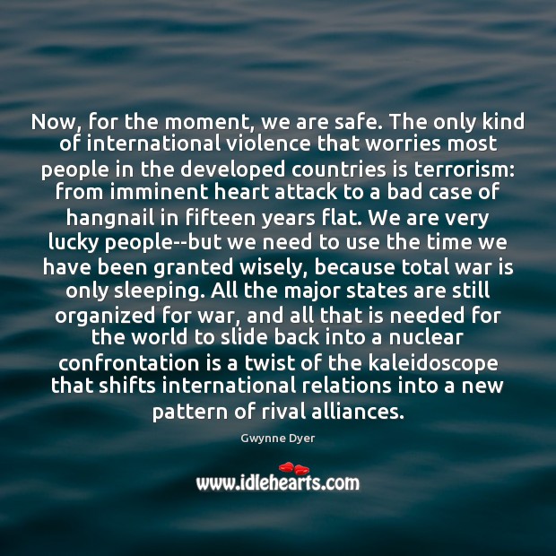 Now, for the moment, we are safe. The only kind of international Gwynne Dyer Picture Quote