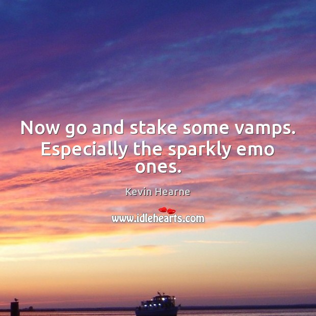 Now go and stake some vamps. Especially the sparkly emo ones. Image