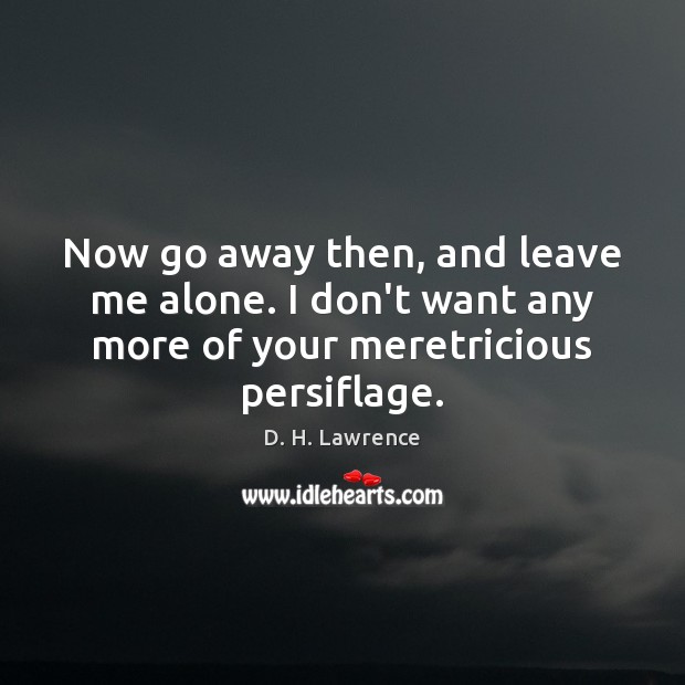 Now go away then, and leave me alone. I don’t want any D. H. Lawrence Picture Quote