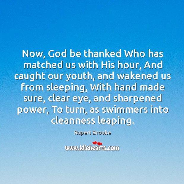 Now, God be thanked Who has matched us with His hour, And Image
