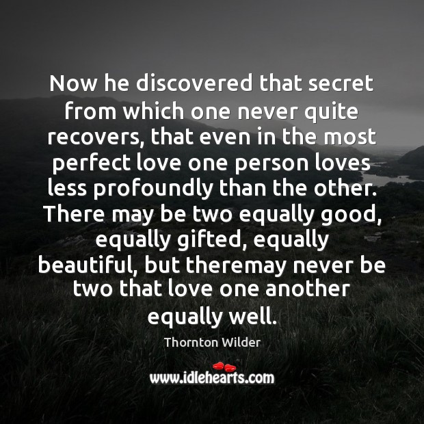 Now he discovered that secret from which one never quite recovers, that Thornton Wilder Picture Quote