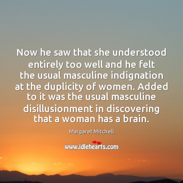 Now he saw that she understood entirely too well and he felt Margaret Mitchell Picture Quote