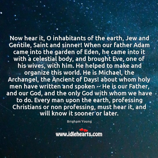 Now hear it, O inhabitants of the earth, Jew and Gentile, Saint 