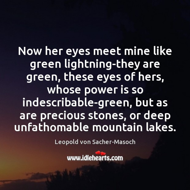 Now her eyes meet mine like green lightning-they are green, these eyes Leopold von Sacher-Masoch Picture Quote