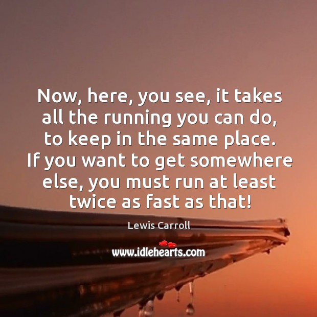 Now, here, you see, it takes all the running you can do, Lewis Carroll Picture Quote
