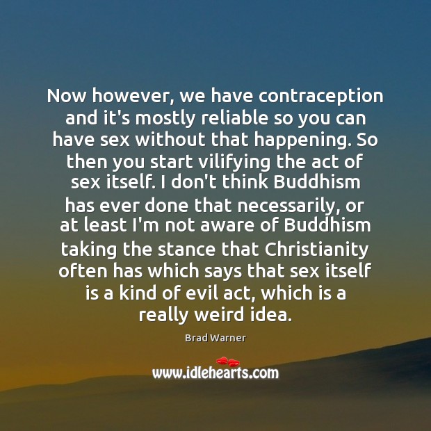 Now however, we have contraception and it’s mostly reliable so you can Brad Warner Picture Quote