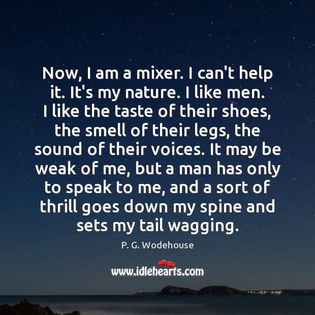 Now, I am a mixer. I can’t help it. It’s my nature. P. G. Wodehouse Picture Quote