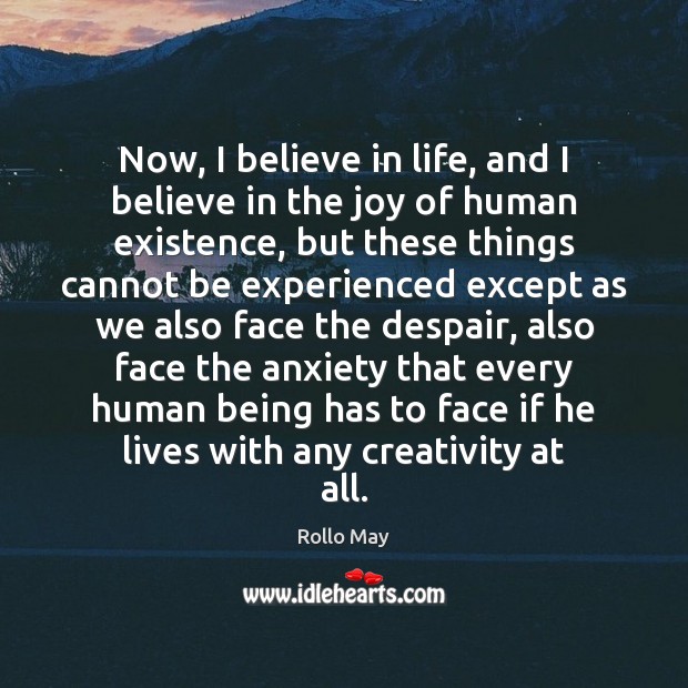 Now, I believe in life, and I believe in the joy of Rollo May Picture Quote
