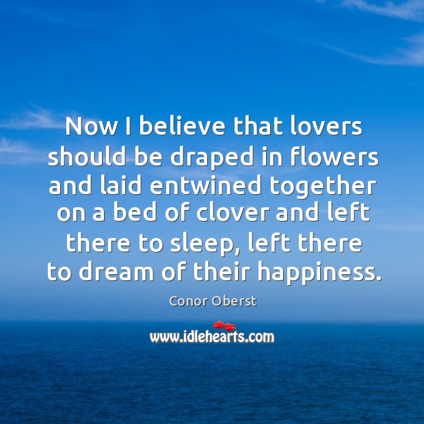 Now I believe that lovers should be draped in flowers and laid entwined together on a Image