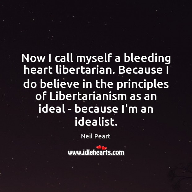 Now I call myself a bleeding heart libertarian. Because I do believe Neil Peart Picture Quote