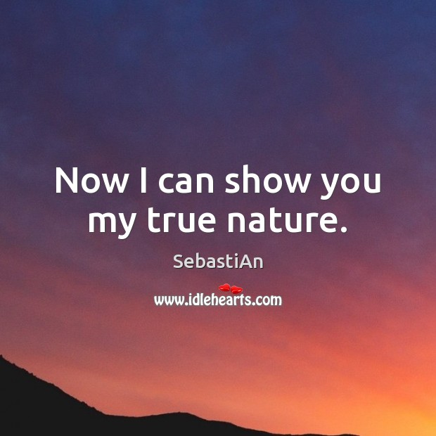 Now I can show you my true nature. SebastiAn Picture Quote