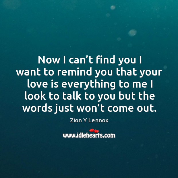 Now I can’t find you I want to remind you that your love is everything to Zion Y Lennox Picture Quote