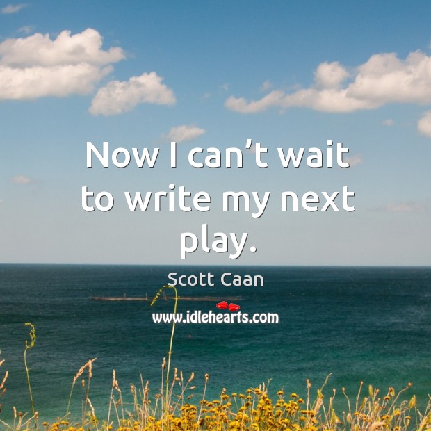 Now I can’t wait to write my next play. Scott Caan Picture Quote