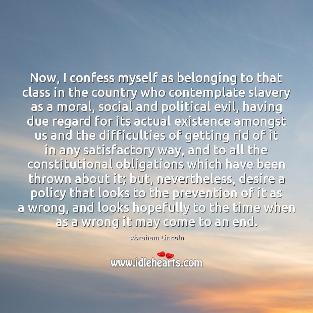 Now, I confess myself as belonging to that class in the country Abraham Lincoln Picture Quote