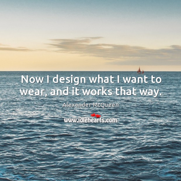 Now I design what I want to wear, and it works that way. Design Quotes Image