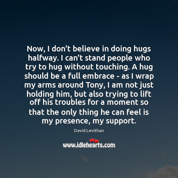 Now, I don’t believe in doing hugs halfway. I can’t stand people Hug Quotes Image
