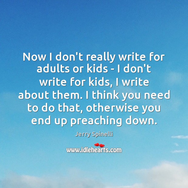 Now I don’t really write for adults or kids – I don’t Jerry Spinelli Picture Quote