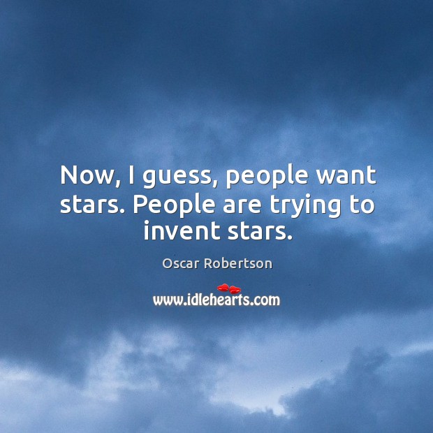 Now, I guess, people want stars. People are trying to invent stars. Image