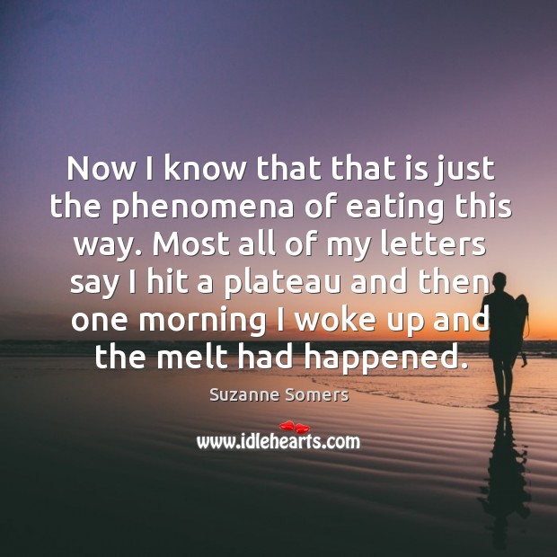 Now I know that that is just the phenomena of eating this way. Suzanne Somers Picture Quote