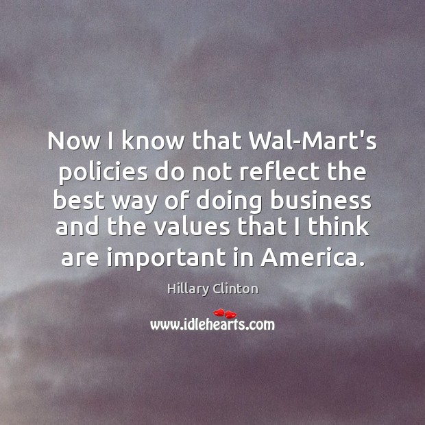 Now I know that Wal-Mart’s policies do not reflect the best way Hillary Clinton Picture Quote