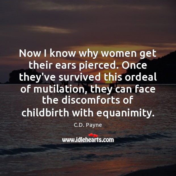Now I know why women get their ears pierced. Once they’ve survived Image