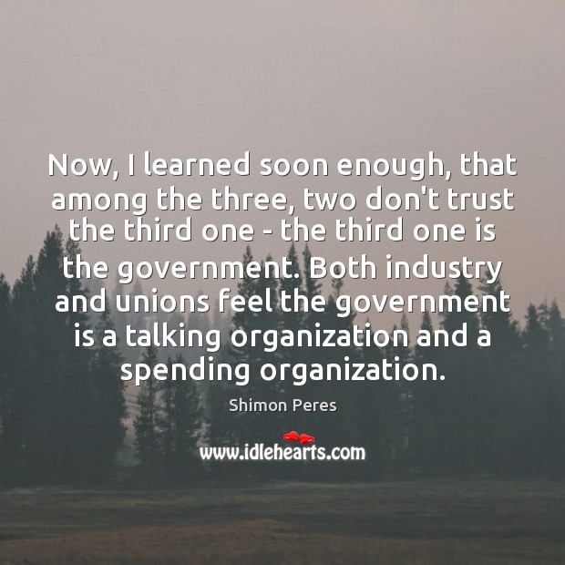 Now, I learned soon enough, that among the three, two don’t trust Shimon Peres Picture Quote