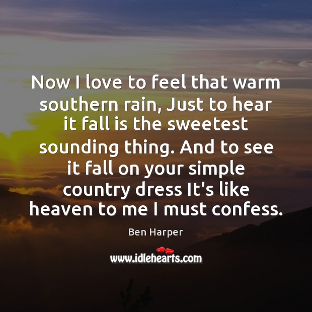 Now I love to feel that warm southern rain, Just to hear Ben Harper Picture Quote