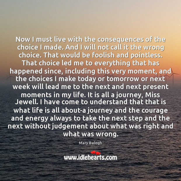 Now I must live with the consequences of the choice I made. Mary Balogh Picture Quote