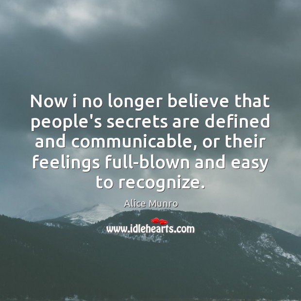 Now i no longer believe that people’s secrets are defined and communicable, Alice Munro Picture Quote