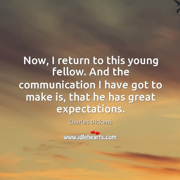 Now, I return to this young fellow. And the communication I have Charles Dickens Picture Quote
