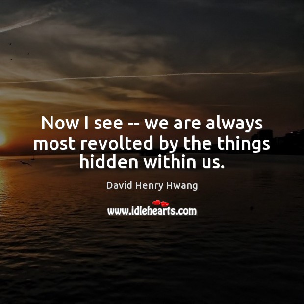 Now I see — we are always most revolted by the things hidden within us. David Henry Hwang Picture Quote