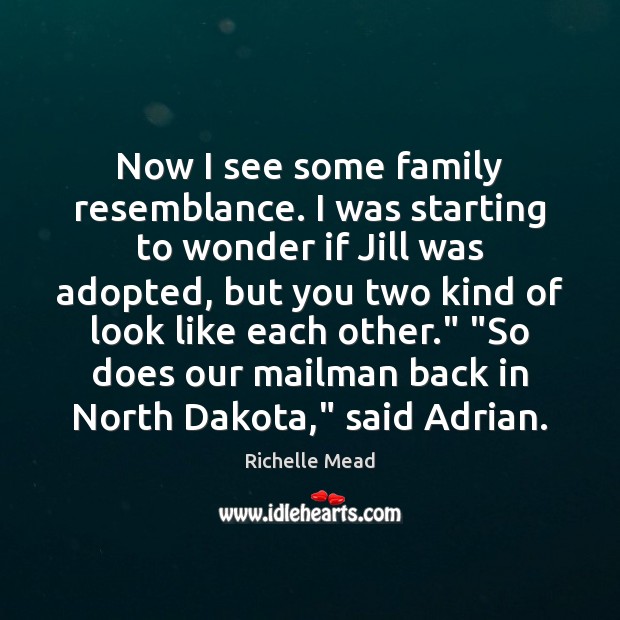 Now I see some family resemblance. I was starting to wonder if Richelle Mead Picture Quote