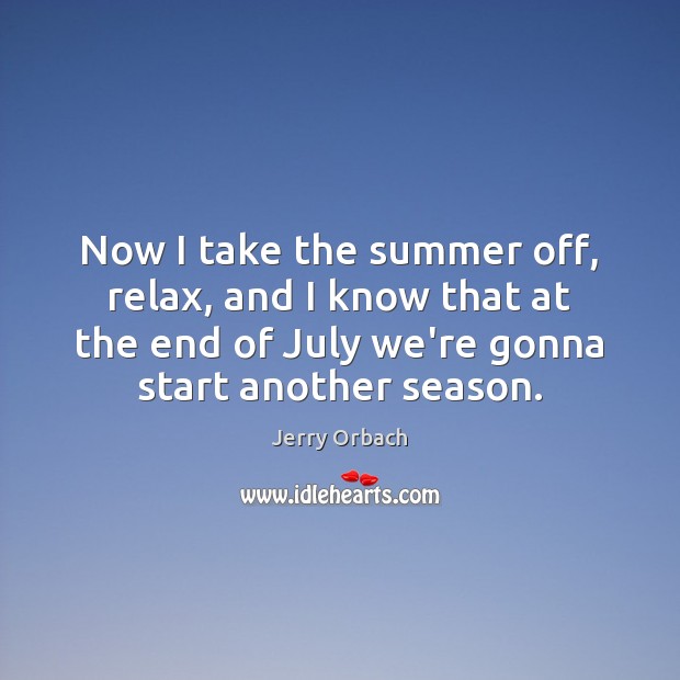 Now I take the summer off, relax, and I know that at Jerry Orbach Picture Quote