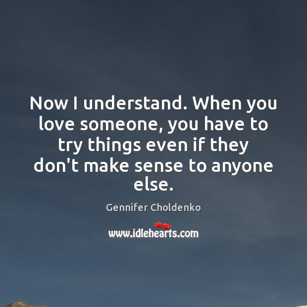Now I understand. When you love someone, you have to try things Gennifer Choldenko Picture Quote