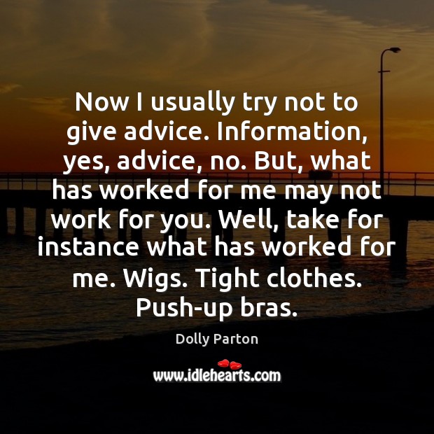 Now I usually try not to give advice. Information, yes, advice, no. Dolly Parton Picture Quote
