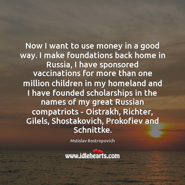 Now I want to use money in a good way. I make Mstislav Rostropovich Picture Quote