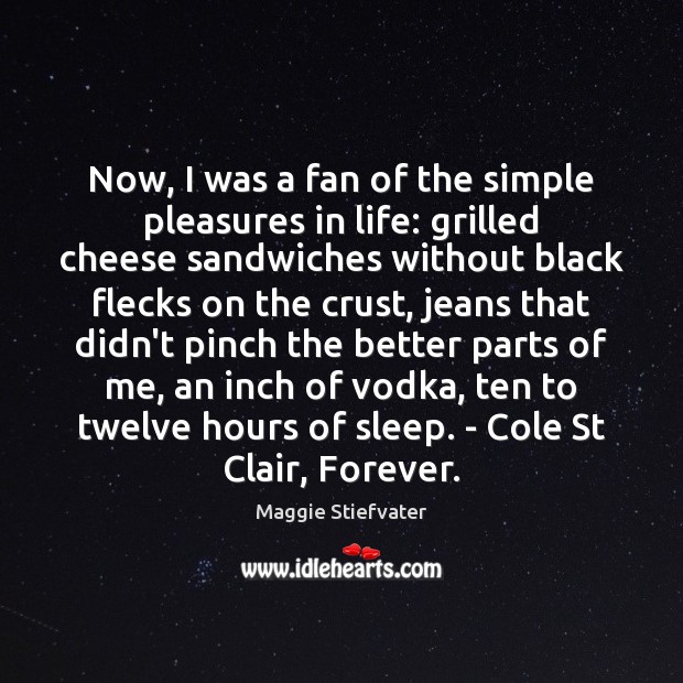 Now, I was a fan of the simple pleasures in life: grilled Maggie Stiefvater Picture Quote