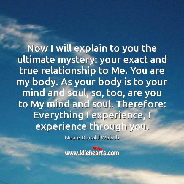 Now I will explain to you the ultimate mystery: your exact and Neale Donald Walsch Picture Quote