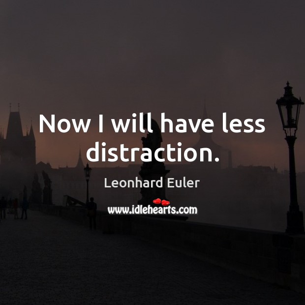 Now I will have less distraction. Leonhard Euler Picture Quote