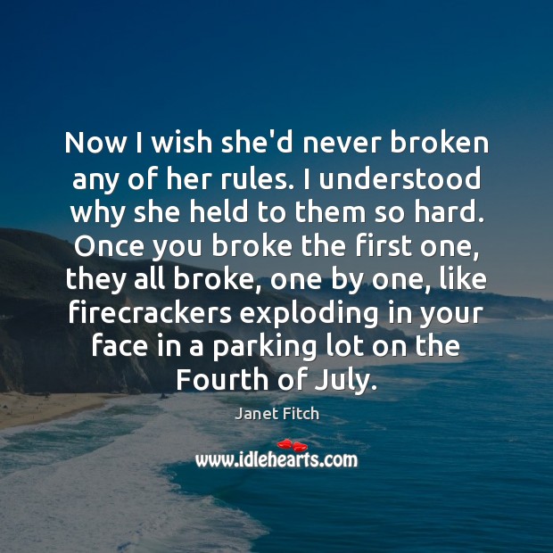 Now I wish she’d never broken any of her rules. I understood Janet Fitch Picture Quote
