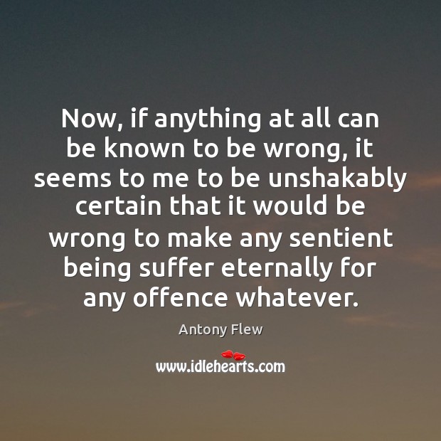 Now, if anything at all can be known to be wrong, it Antony Flew Picture Quote