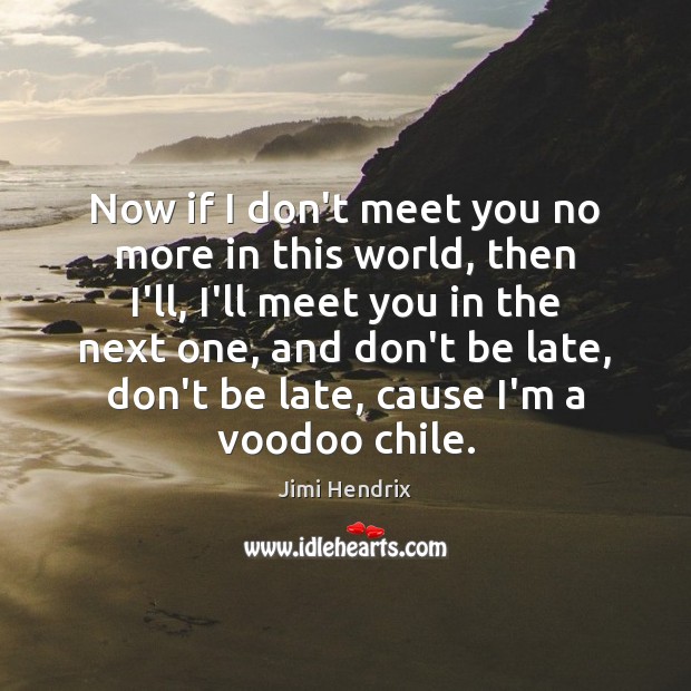 Now if I don’t meet you no more in this world, then Jimi Hendrix Picture Quote