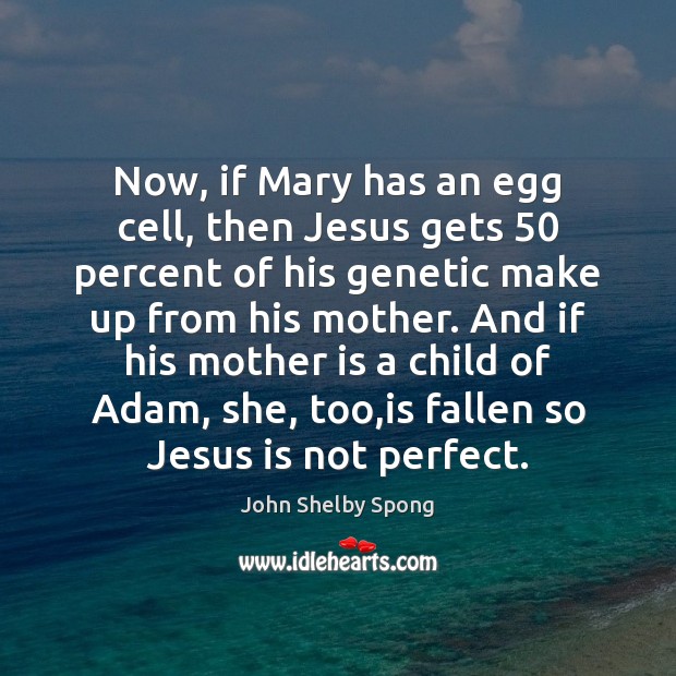 Now, if Mary has an egg cell, then Jesus gets 50 percent of John Shelby Spong Picture Quote
