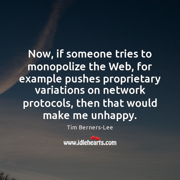 Now, if someone tries to monopolize the Web, for example pushes proprietary Tim Berners-Lee Picture Quote